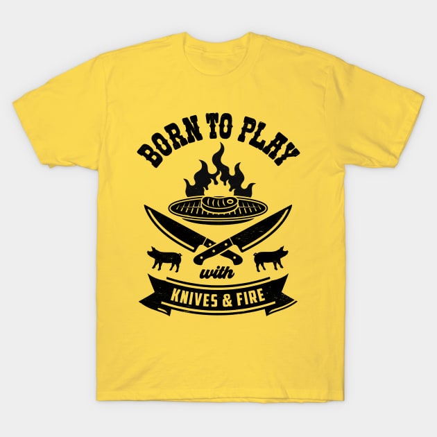 Summer BBQ Fun: Born To Play With Knives and Fire T-Shirt by TwistedCharm